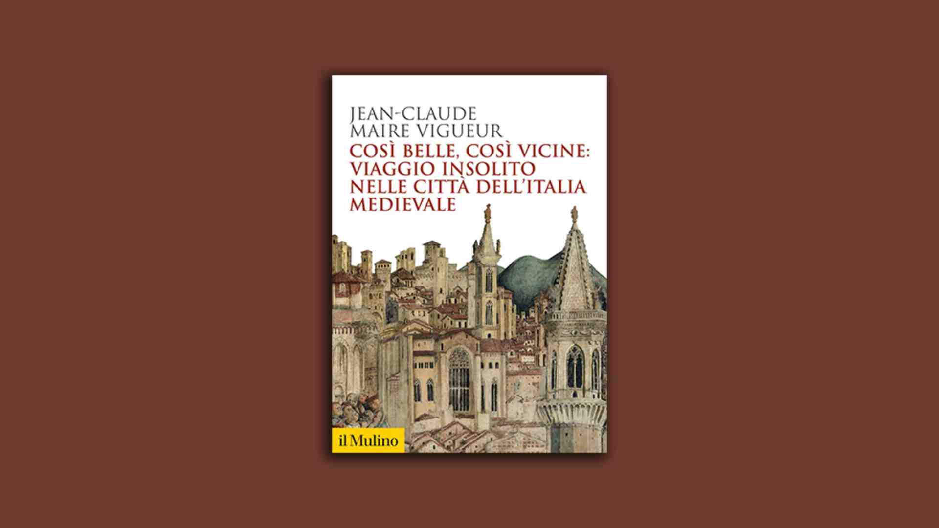 Immagine di Così belle, così vicine: viaggio insolito nelle città dell’Italia medievale