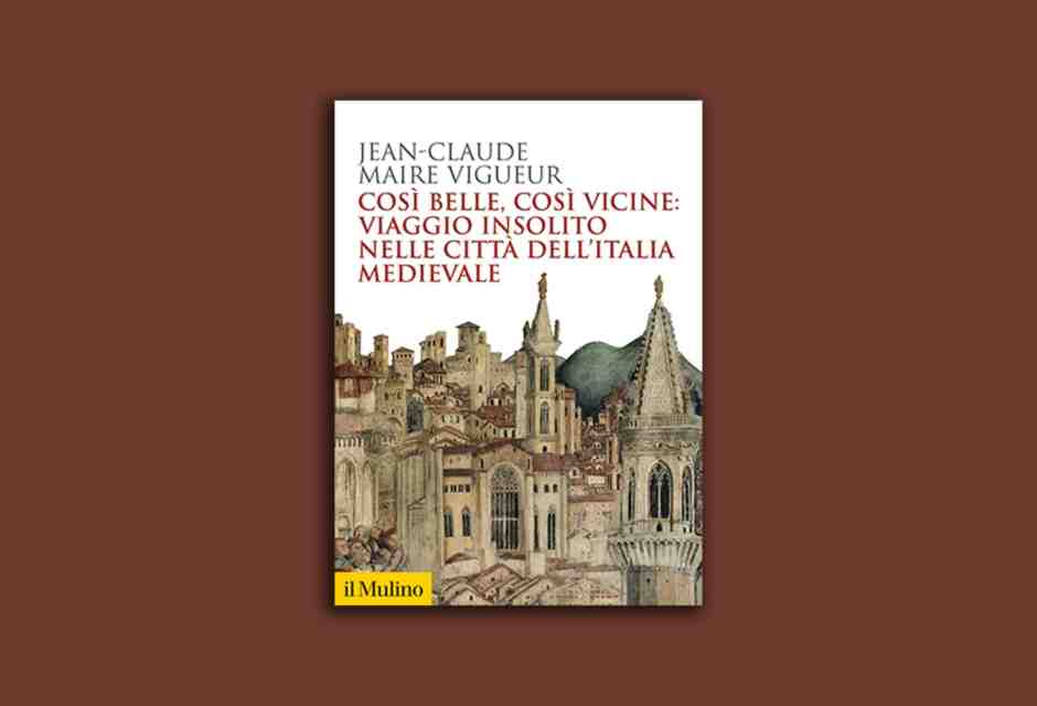 Così belle, così vicine: viaggio insolito nelle città dell’Italia medievale