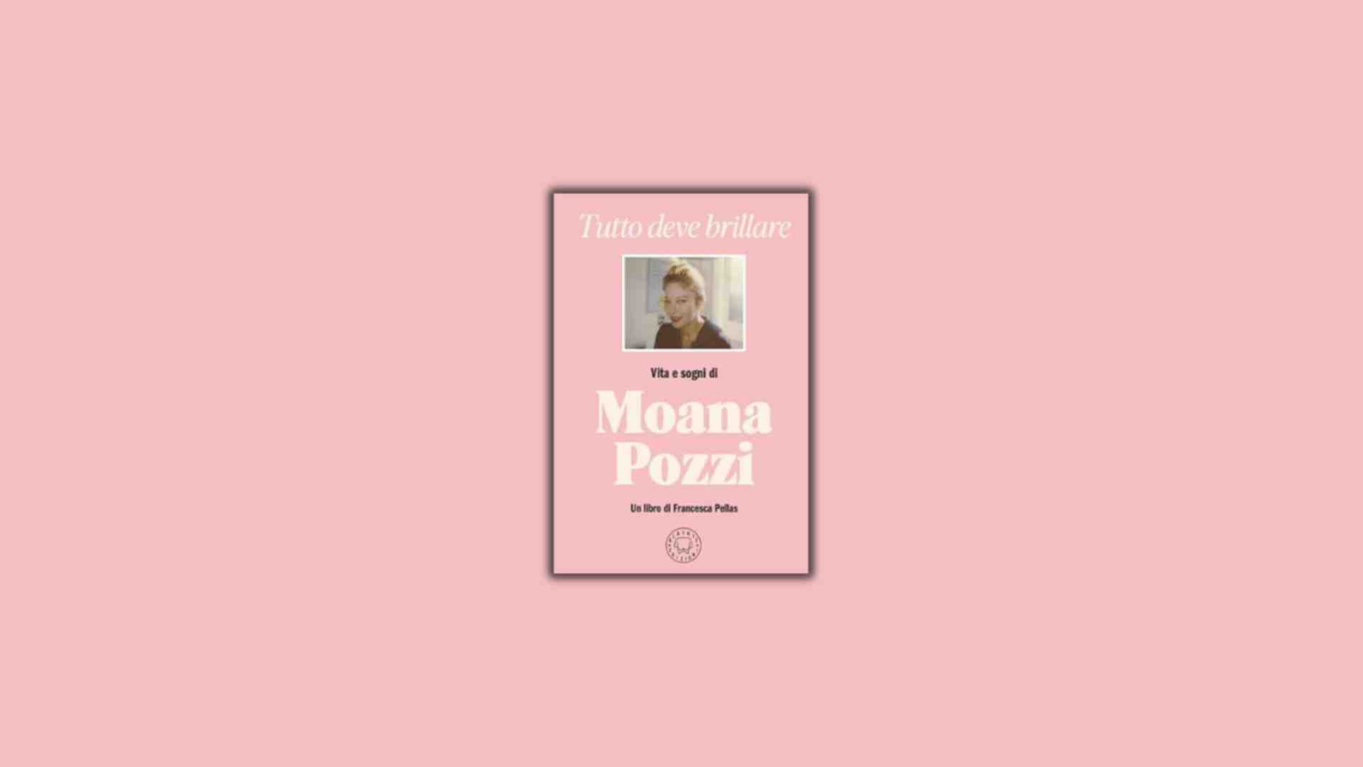 Immagine di Tutto deve brillare. Vita e sogni di Moana Pozzi