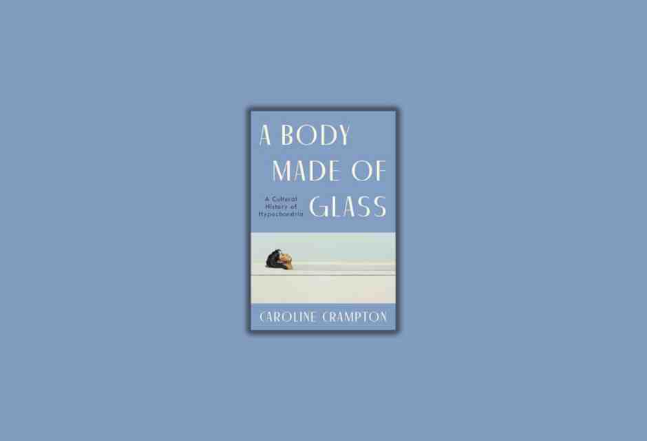 A Body Made of Glass: A Cultural History of Hypochondria