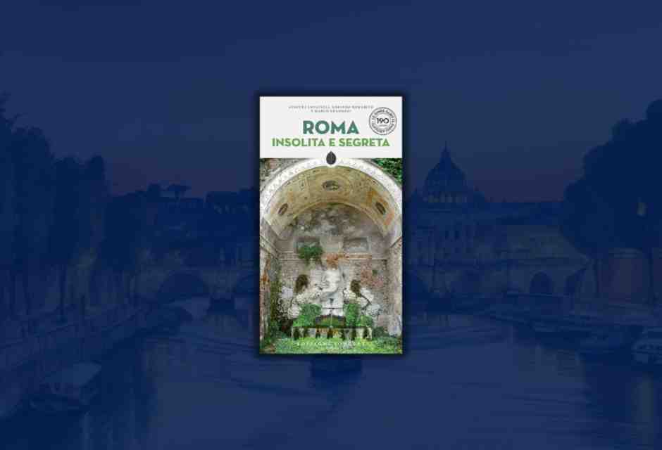 “Roma insolita e segreta”. Bellezze artistiche, leggende e favole della città che non conoscete
