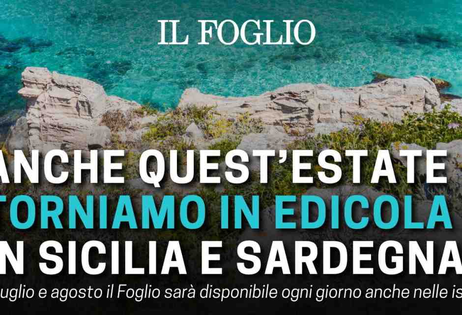 Il Foglio in edicola in Sicilia e Sardegna, per tutto luglio e agosto