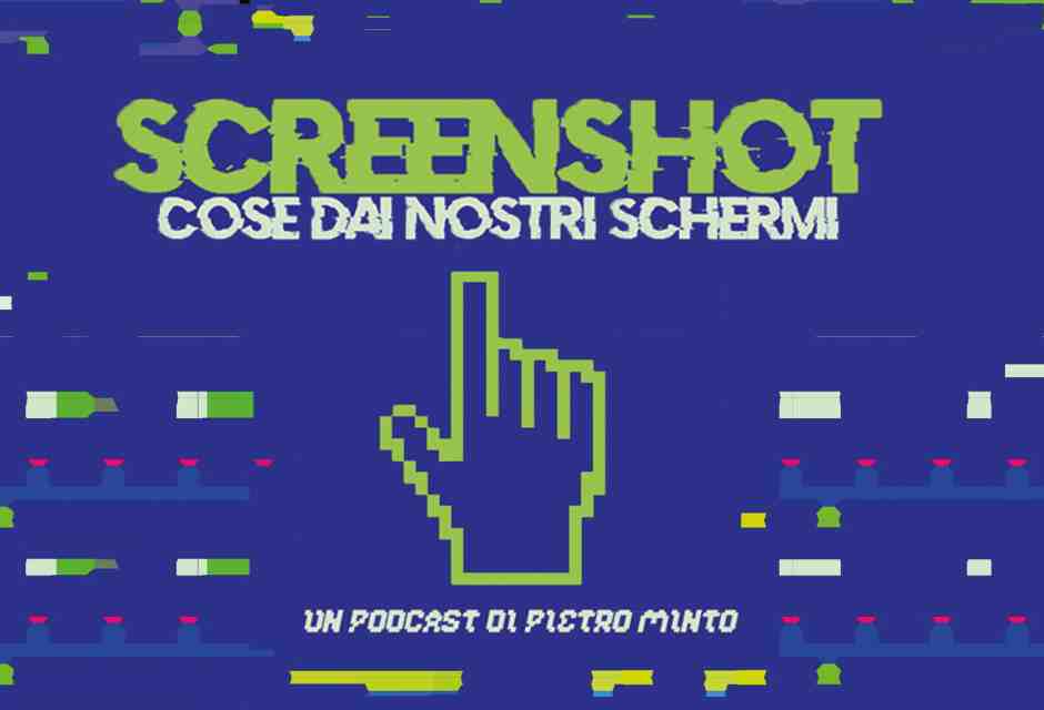 Screenshot, il podcast di Pietro Minto