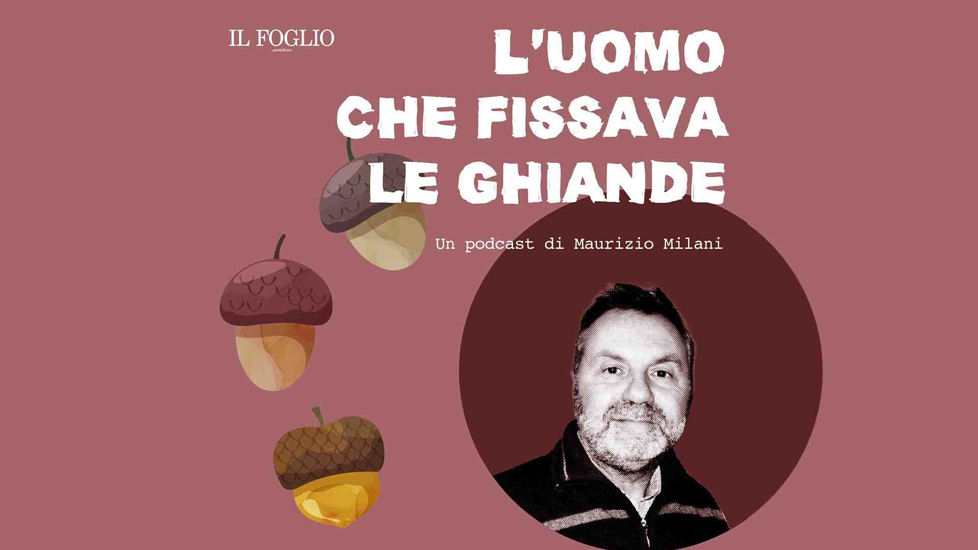Immagine di Ascolta "L'uomo che fissava le ghiande", il podcast di Maurizio Milani per il Foglio