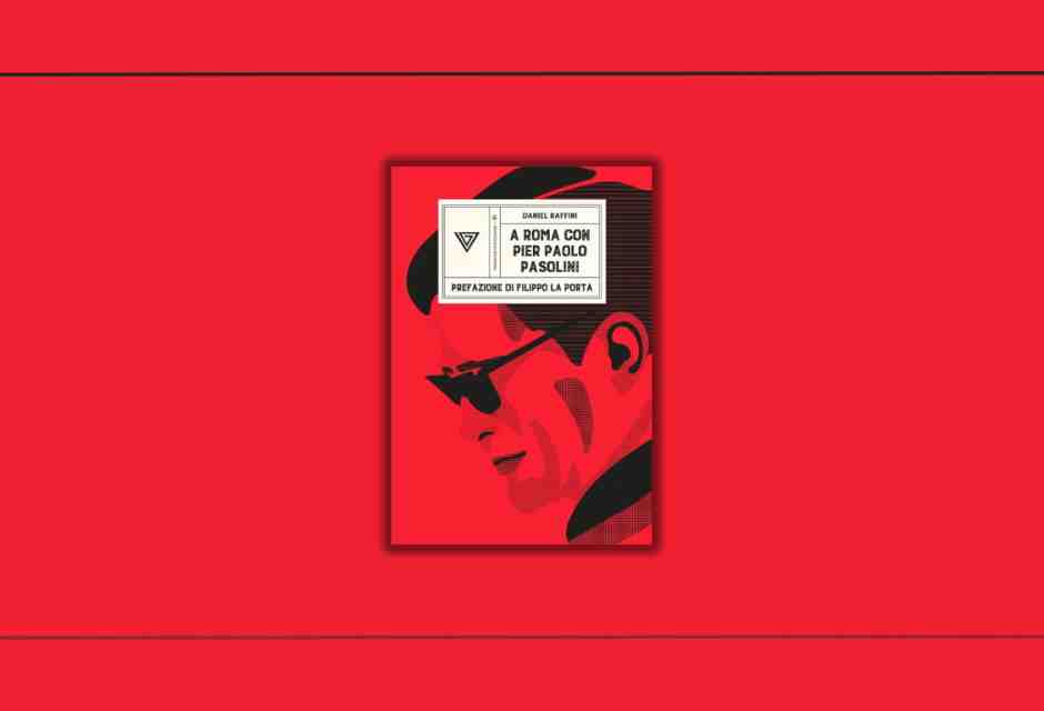 "A Roma con Pier Paolo Pasolini". Il saggio di Daniel Raffini